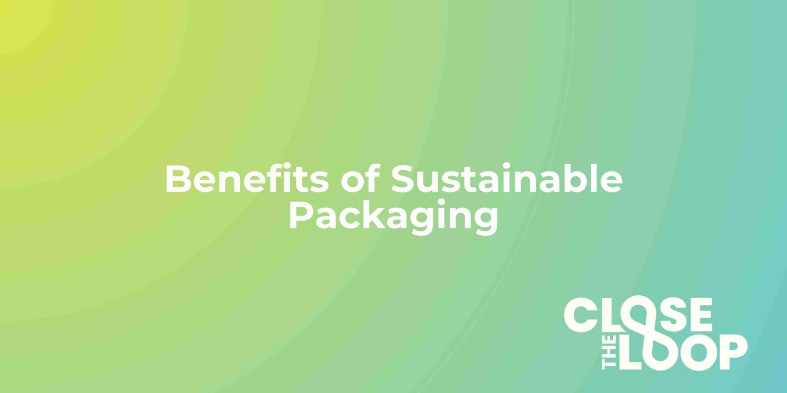 Comprehensive Benefits of Sustainable Packaging - Close The Loop ...